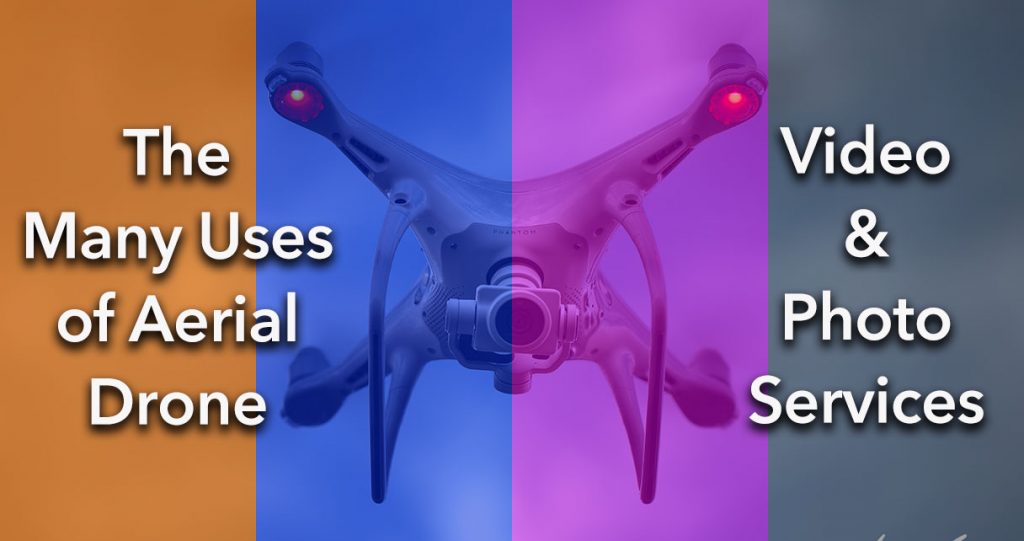 The Many Uses of Aerial Drone Videography & Photography